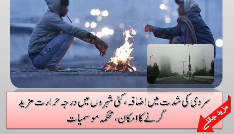 سردی کی شدت میں اضافہ، کئی شہروں میں درجہ حرارت مزید گرنے کا امکان، محکمہ موسمیات 