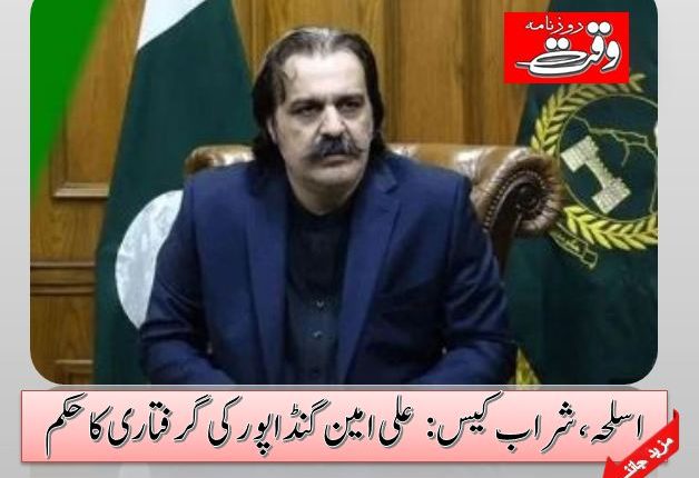 اسلحہ، شراب کیس: علی امین گنڈاپور کی گرفتاری کا حکم